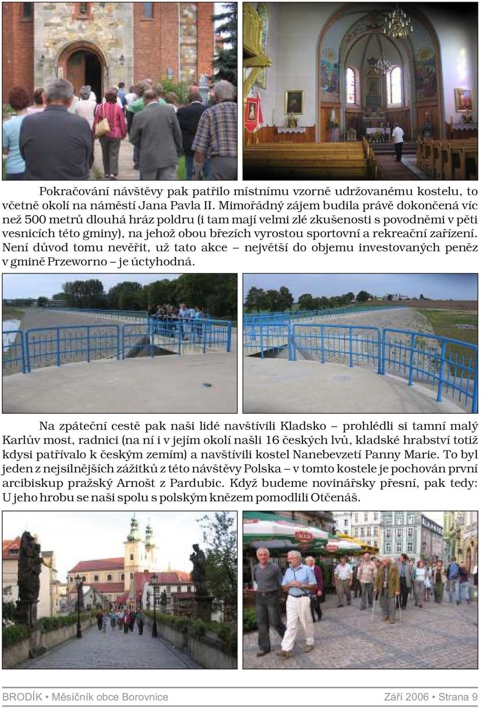 rekreační zařízení. Není důvod tomu nevěřit, už tato akce největší do objemu investovaných peněz v gmině Przeworno je úctyhodná.