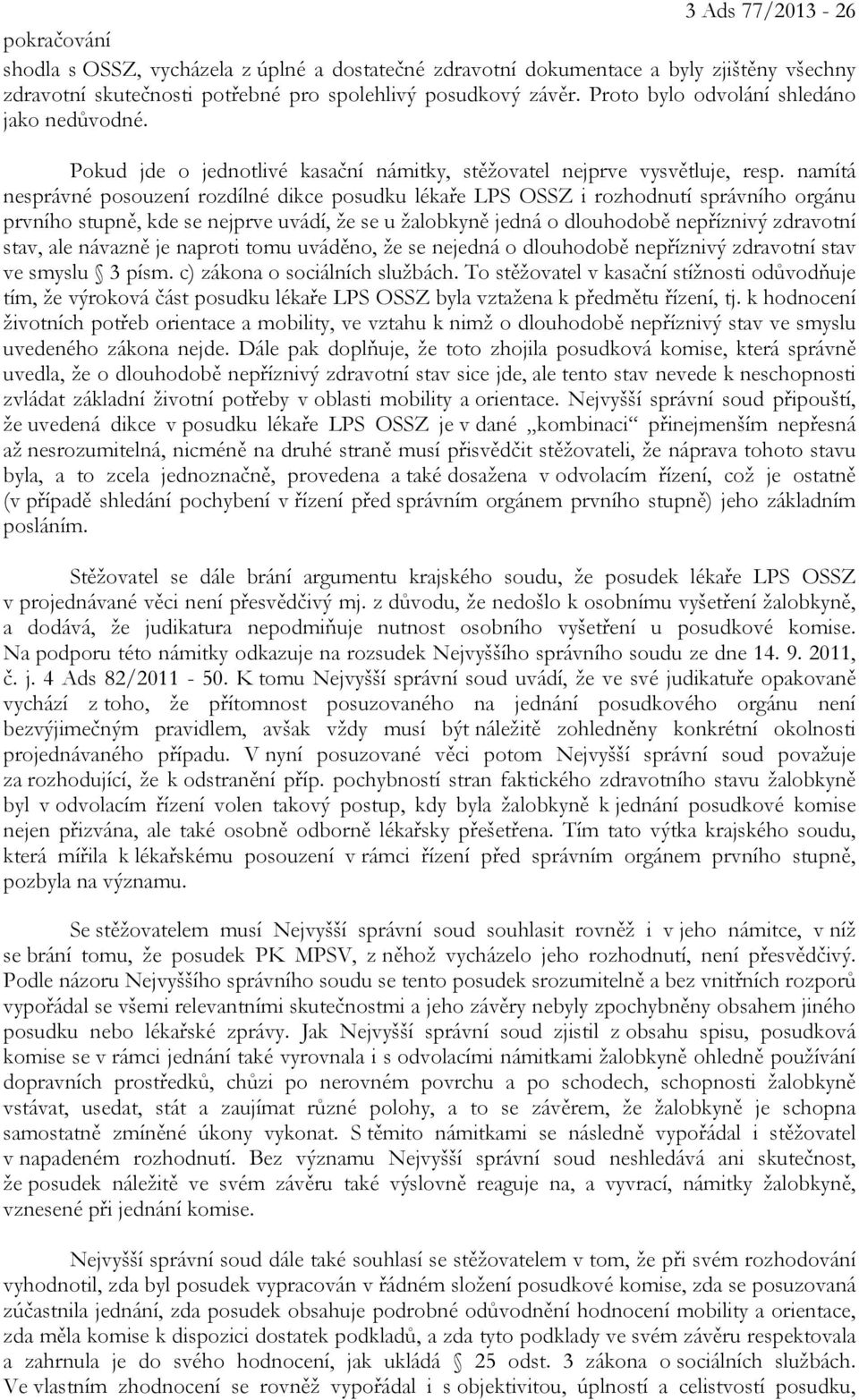 namítá nesprávné posouzení rozdílné dikce posudku lékaře LPS OSSZ i rozhodnutí správního orgánu prvního stupně, kde se nejprve uvádí, že se u žalobkyně jedná o dlouhodobě nepříznivý zdravotní stav,
