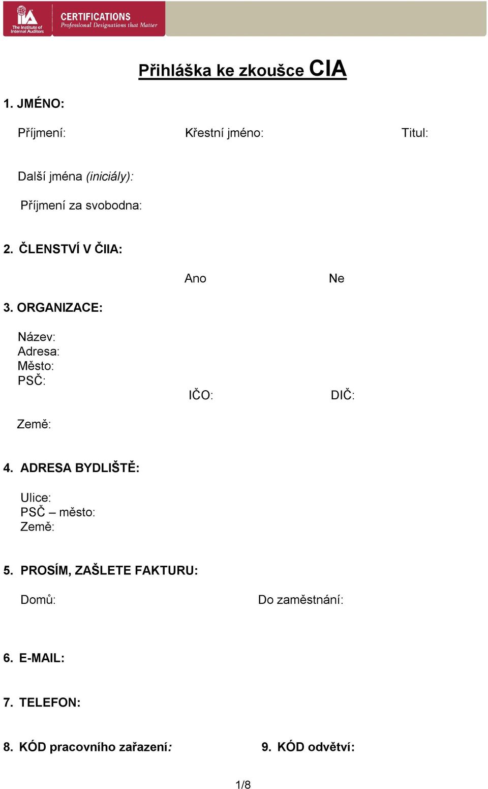 ČLENSTVÍ V ČIIA: Ano Ne 3. ORGANIZACE: Název: Adresa: Město: PSČ: Země: IČO: DIČ: 4.