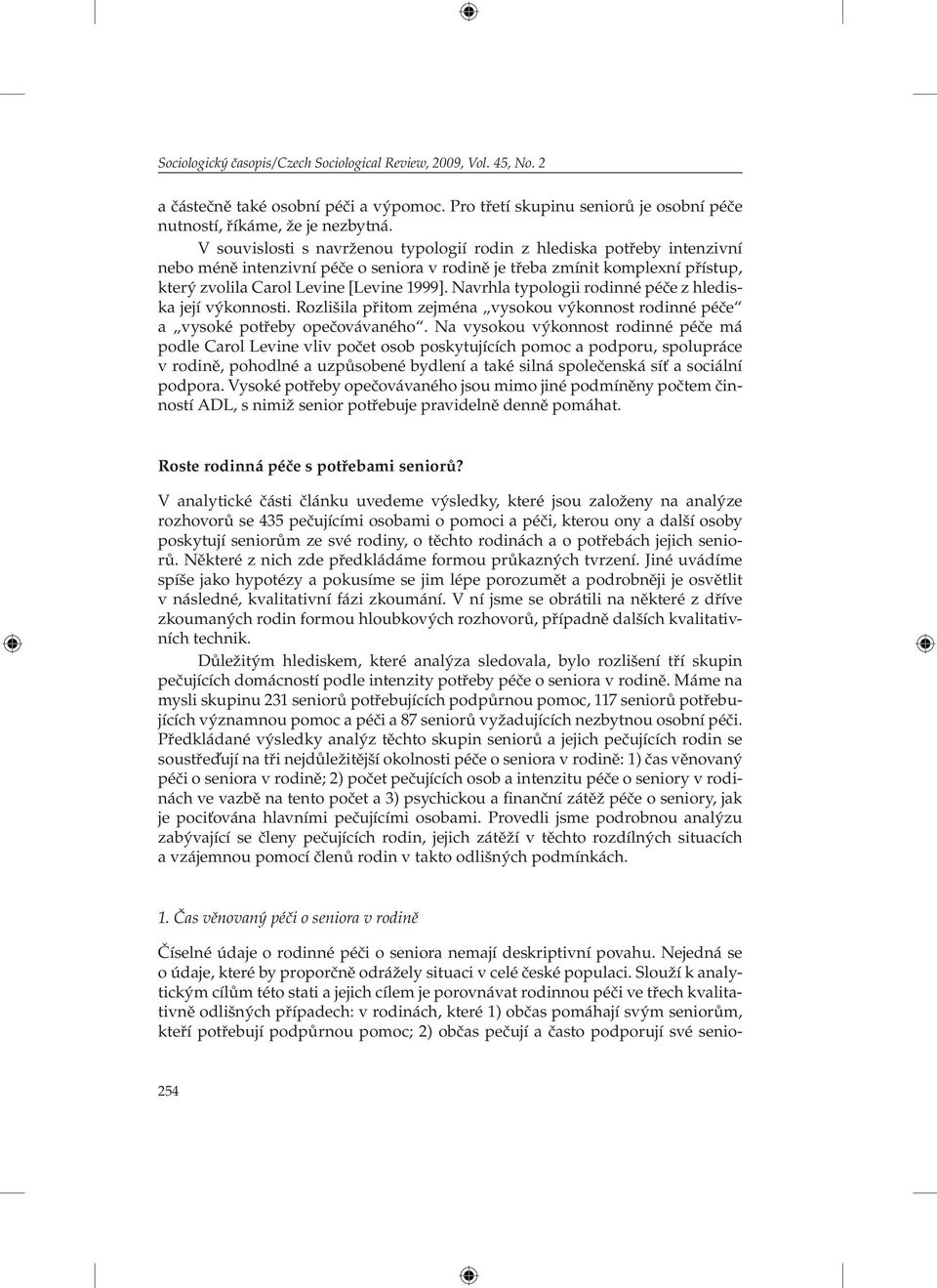 Navrhla typologii rodinné péče z hlediska její výkonnosti. Rozlišila přitom zejména vysokou výkonnost rodinné péče a vysoké potřeby opečovávaného.