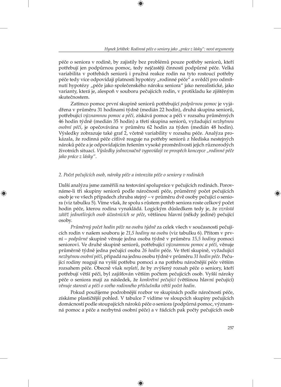 Velká variabilita v potřebách seniorů i pružná reakce rodin na tyto rostoucí potřeby péče tedy více odpovídají platnosti hypotézy rodinné péče a svědčí pro odmítnutí hypotézy péče jako společenského