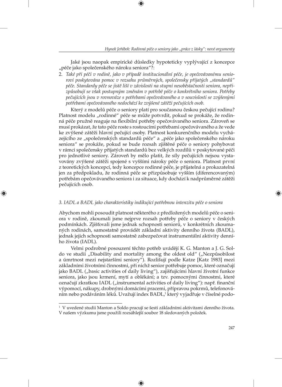 Standardy péče se jistě liší v závislosti na stupni nesoběstačnosti seniora, nepřizpůsobují se však postupným změnám v potřebě péče o konkrétního seniora.