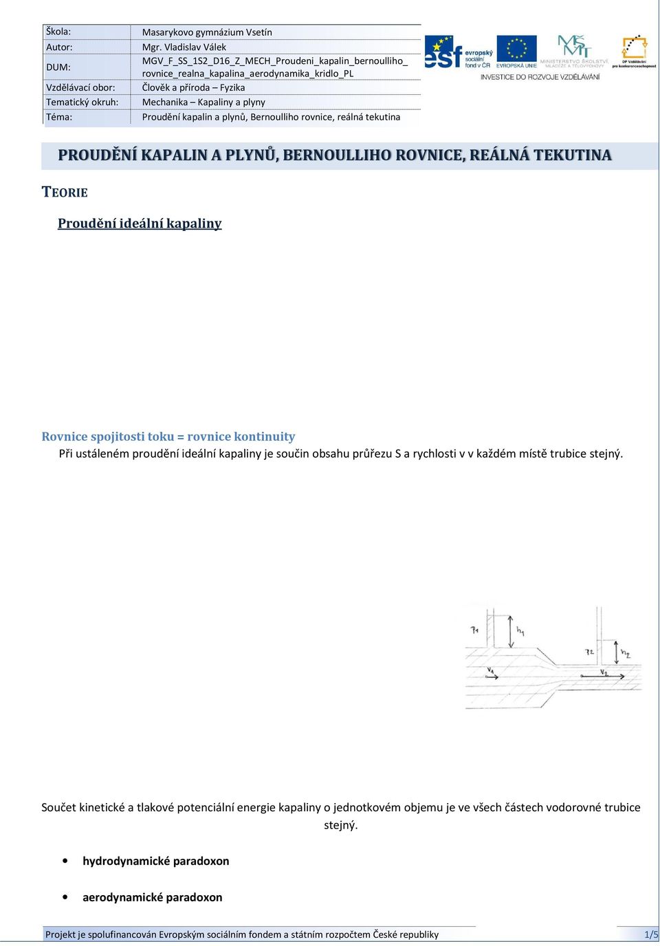 plynů, Bernoulliho rovnice, reálná tekutina PROUDĚNÍ KAPALIN A PLYNŮ, BERNOULLIHO ROVNICE, REÁLNÁ TEKUTINA TEORIE Proudění ideální kapaliny Rovnice spojitosti toku = rovnice kontinuity