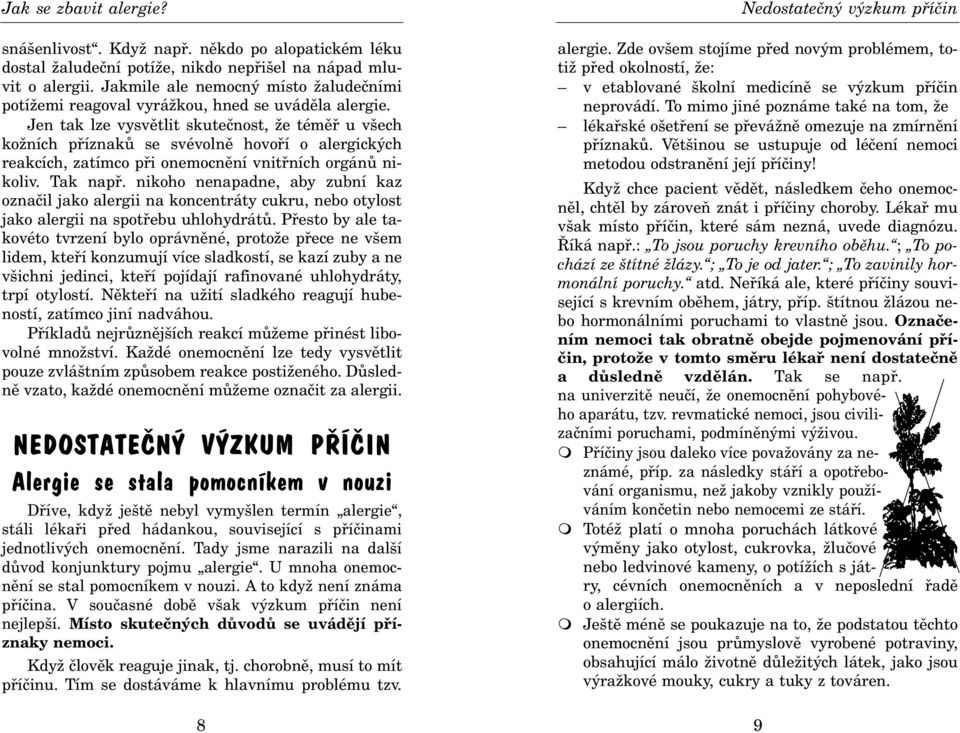 Jen tak lze vysvìtlit skuteènost, že témìø u všech kožních pøíznakù se svévolnì hovoøí o alergických reakcích, zatímco pøi onemocnìní vnitøních orgánù nikoliv. Tak napø.