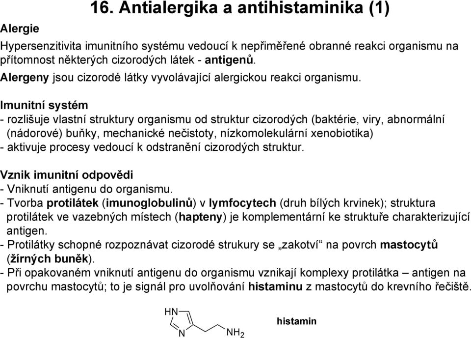 Imunitní systém - rozlišuje vlastní struktury organismu od struktur cizorodých (baktérie, viry, abnormální (nádorové) buňky, mechanické nečistoty, nízkomolekulární xenobiotika) - aktivuje procesy
