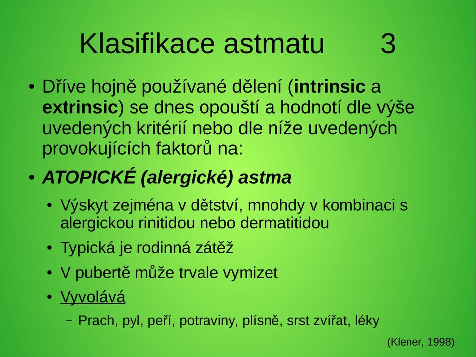 Výskyt zejména v dětství, mnohdy v kombinaci s alergickou rinitidou nebo dermatitidou Typická je rodinná