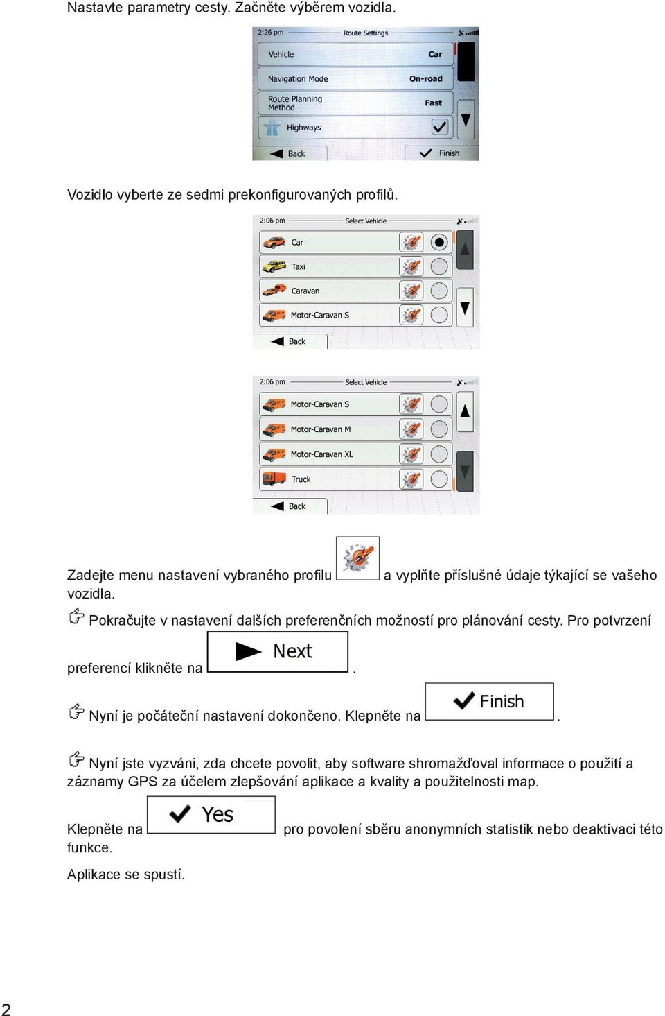 Pokračujte v nastavení dalších preferenčních možností pro plánování cesty. Pro potvrzení preferencí klikněte na. Nyní je počáteční nastavení dokončeno.