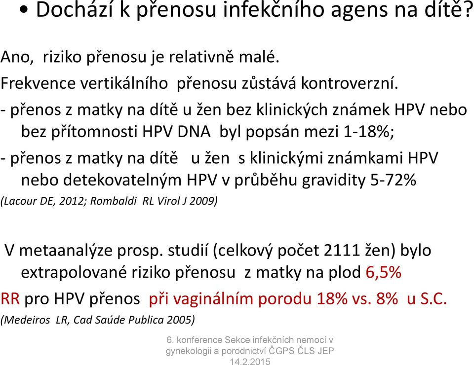 klinickými známkami HPV nebo detekovatelným HPV v průběhu gravidity 5-72% (Lacour DE, 2012; Rombaldi RL Virol J 2009) V metaanalýze prosp.