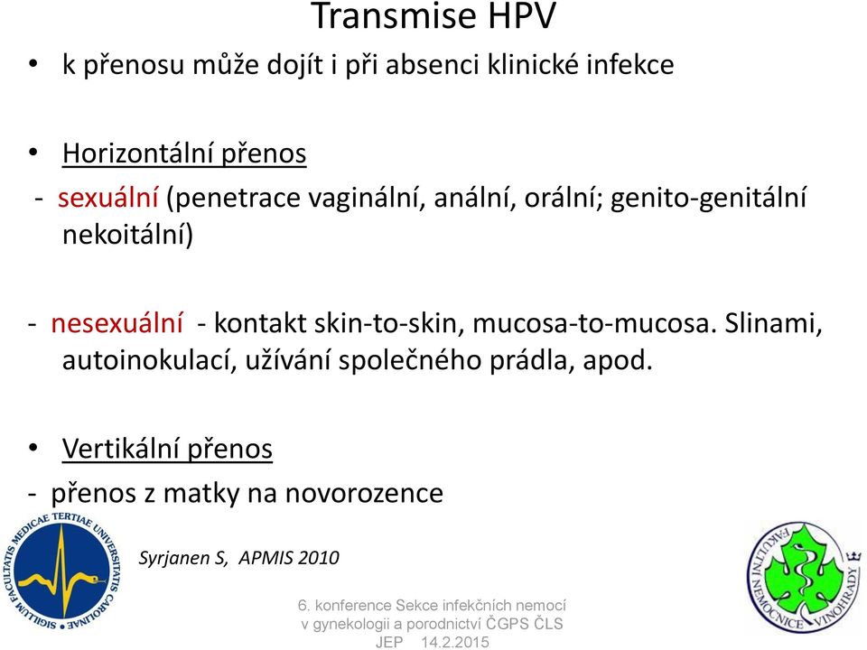 mucosa-to-mucosa. Slinami, autoinokulací, užívání společného prádla, apod.