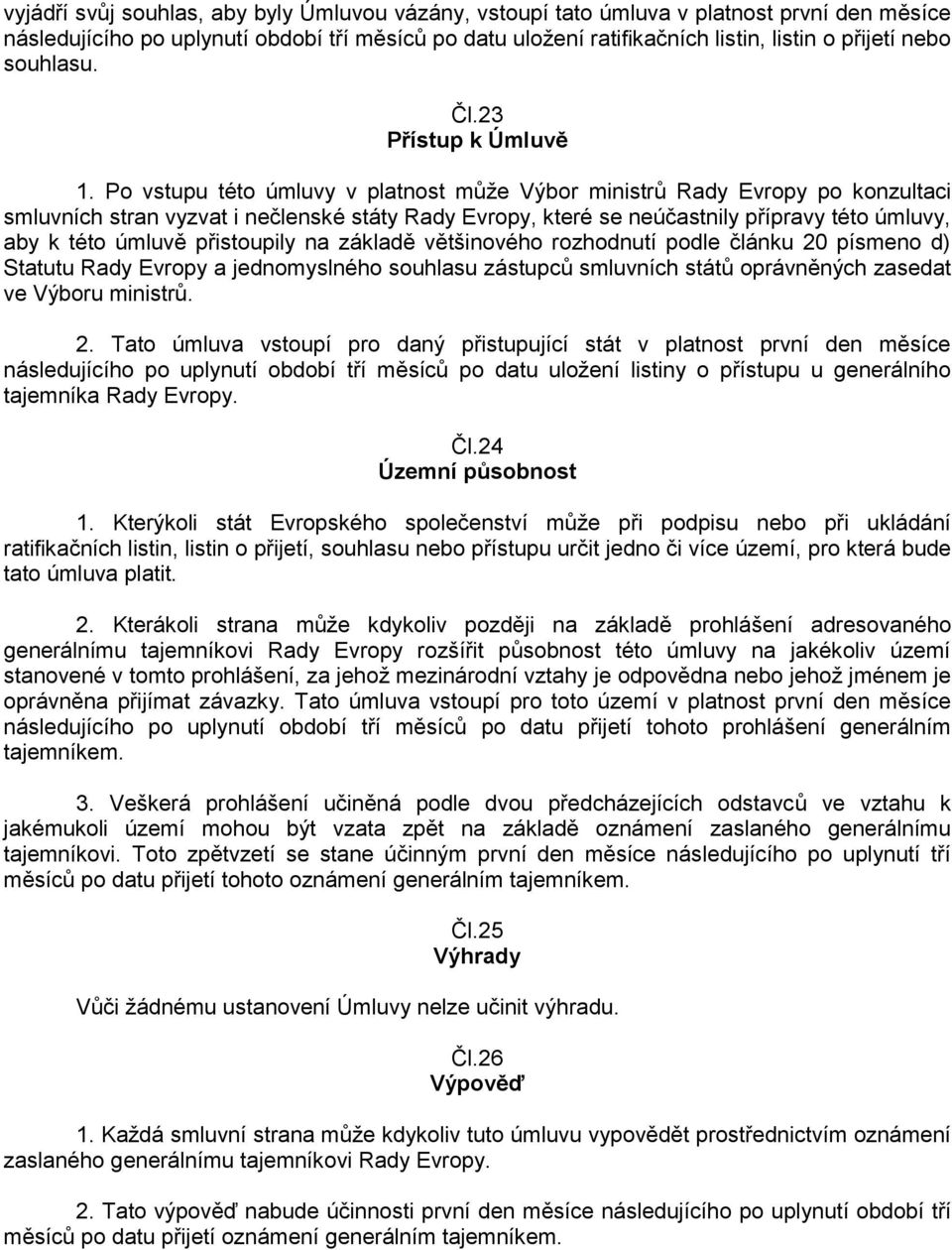 Po vstupu této úmluvy v platnost může Výbor ministrů Rady Evropy po konzultaci smluvních stran vyzvat i nečlenské státy Rady Evropy, které se neúčastnily přípravy této úmluvy, aby k této úmluvě