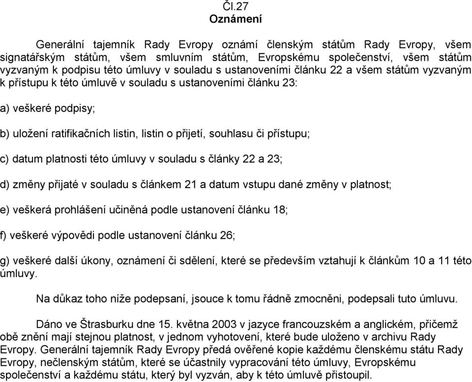 přístupu; c) datum platnosti této úmluvy v souladu s články 22 a 23; d) změny přijaté v souladu s článkem 21 a datum vstupu dané změny v platnost; e) veškerá prohlášení učiněná podle ustanovení