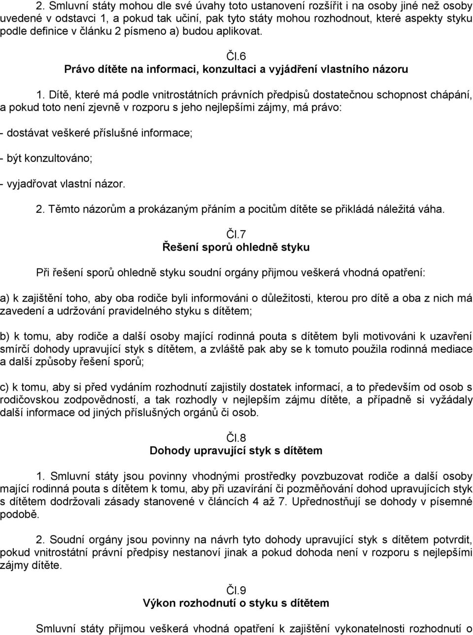 Dítě, které má podle vnitrostátních právních předpisů dostatečnou schopnost chápání, a pokud toto není zjevně v rozporu s jeho nejlepšími zájmy, má právo: - dostávat veškeré příslušné informace; -