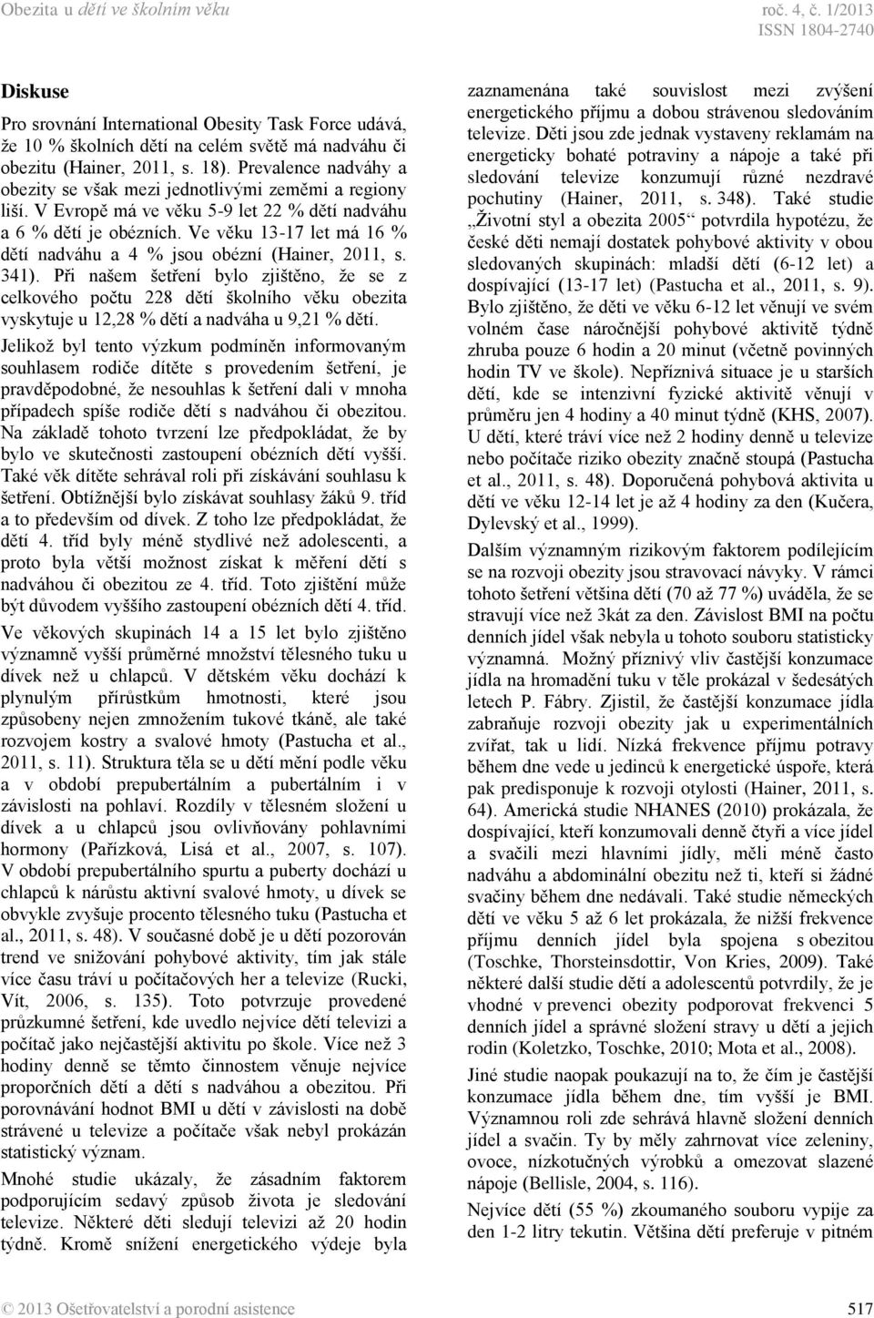 Ve věku 13-17 let má 16 % dětí nadváhu a 4 % jsou obézní (Hainer, 2011, s. 341).