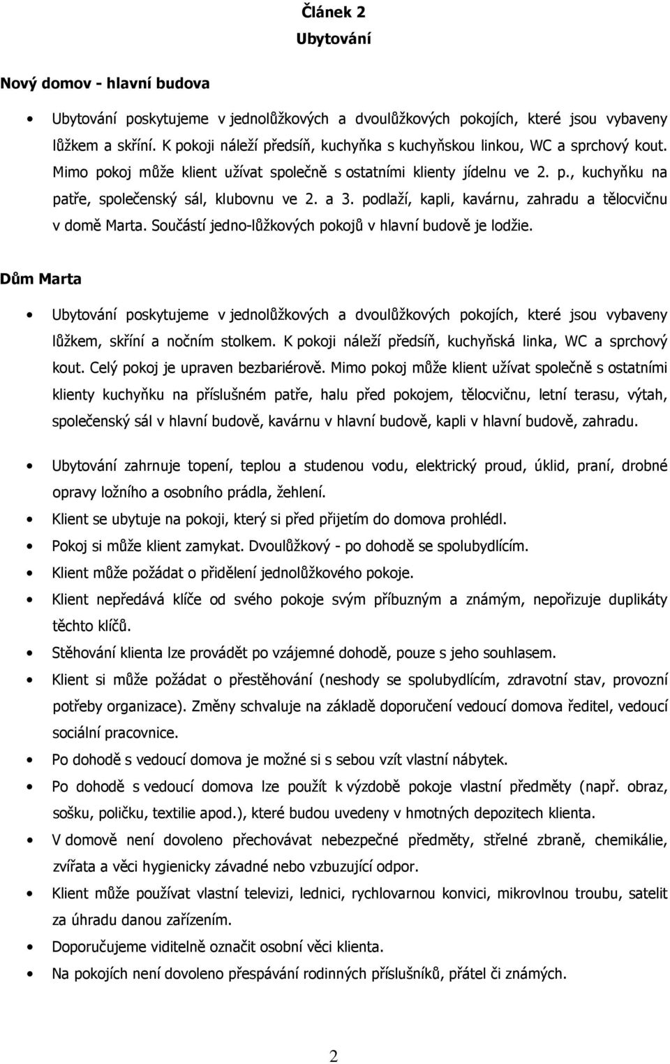 a 3. podlaží, kapli, kavárnu, zahradu a tělocvičnu v domě Marta. Součástí jedno-lůžkových pokojů v hlavní budově je lodžie.