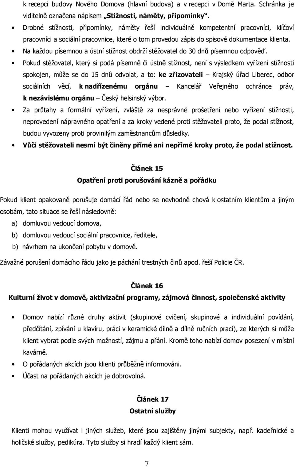 Na každou písemnou a ústní stížnost obdrží stěžovatel do 30 dnů písemnou odpověď.