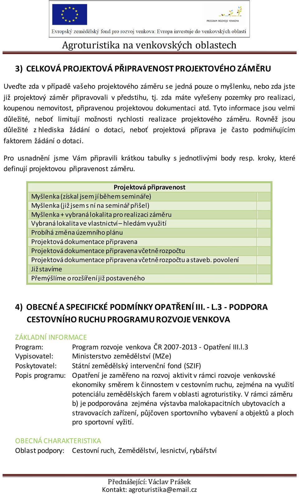 Tyto informace jsou velmi důležité, neboť limitují možnosti rychlosti realizace projektového záměru.