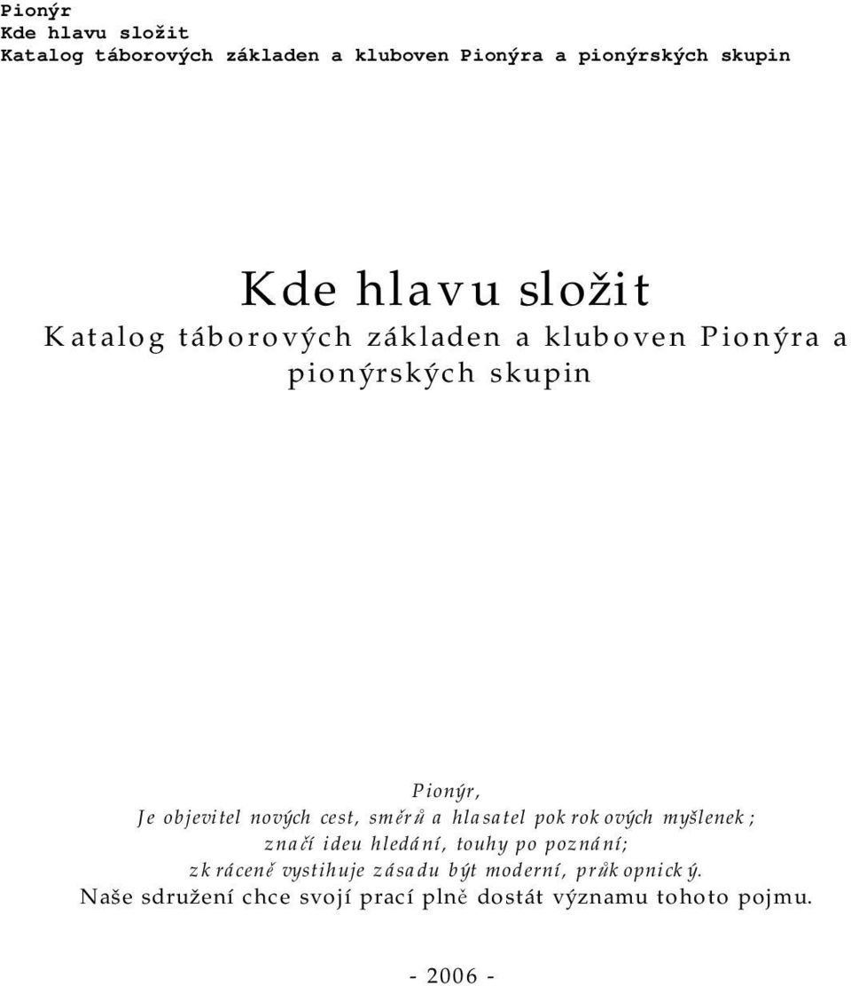 cest, sm r a hlasatel pokrokových myšlenek; zna í ideu hledání, touhy po poznání; zkrácen vystihuje