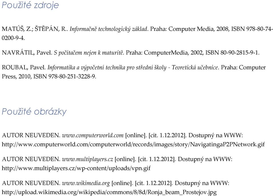 Použité obrázky AUTOR NEUVEDEN. www.computerworld.com [online]. [cit. 1.12.2012]. Dostupný na WWW: http://www.computerworld.com/computerworld/records/images/story/navigatingap2pnetwork.