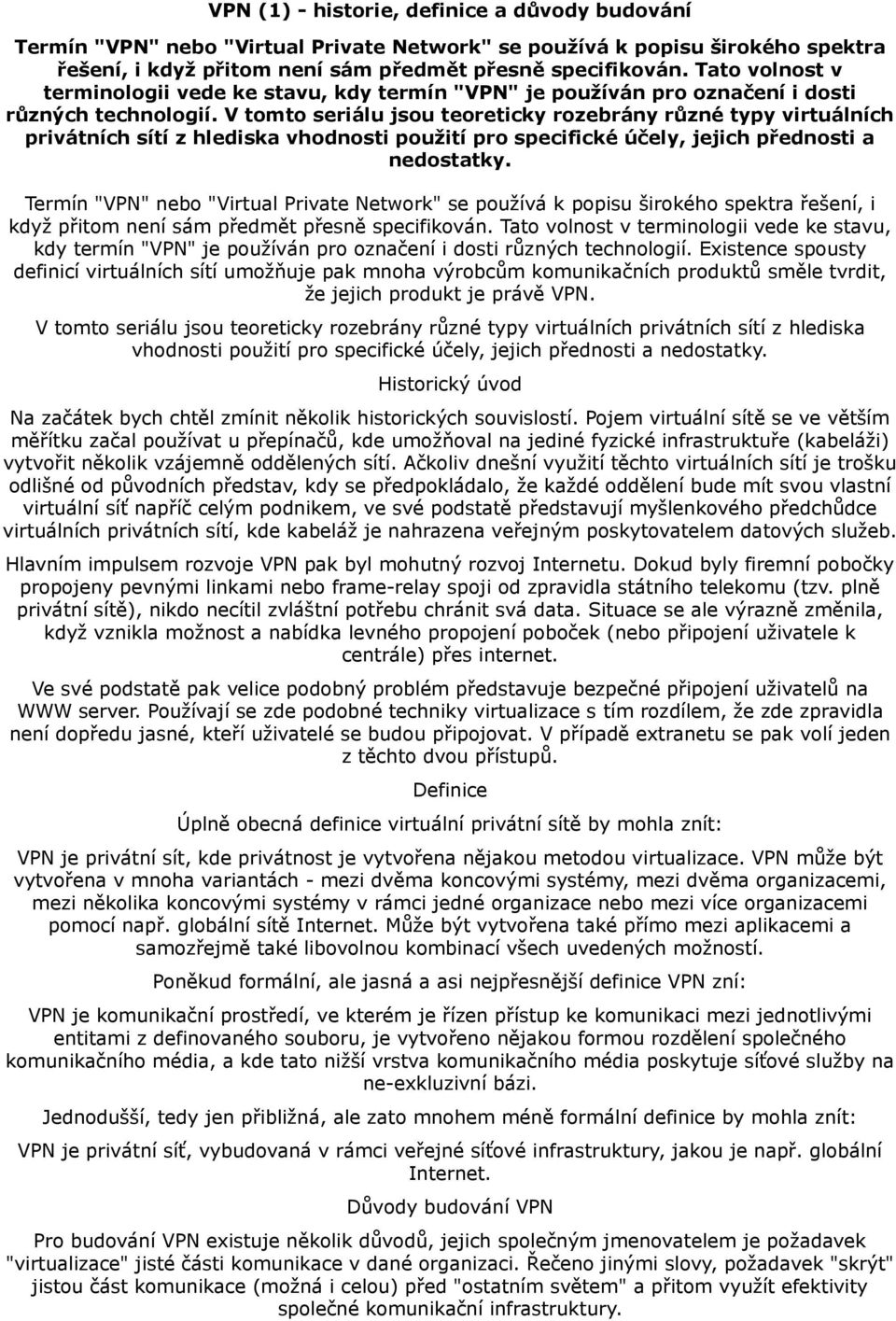 V tomto seriálu jsou teoreticky rozebrány různé typy virtuálních privátních sítí z hlediska vhodnosti použití pro specifické účely, jejich přednosti a nedostatky.