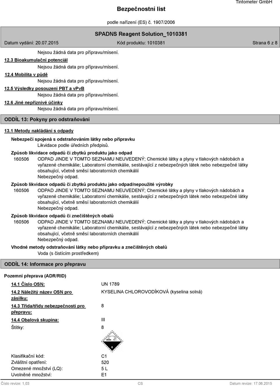 Způsob likvidace odpadů či zbytků produktu jako odpad 160506 ODPAD JINDE V TOMTO SEZNAMU NEUVEDENÝ; Chemické látky a plyny v tlakových nádobách a vyřazené chemikálie; Laboratorní chemikálie,