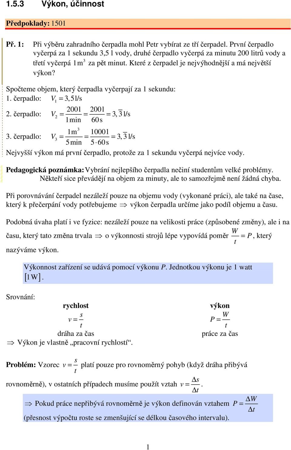 Spočeme objem, kerý čerpadla vyčerpají za 1 sekundu: 1. čerpadlo: V 1 =,5l/s. čerpadlo: V = l l, l/s 1min = 6s =.