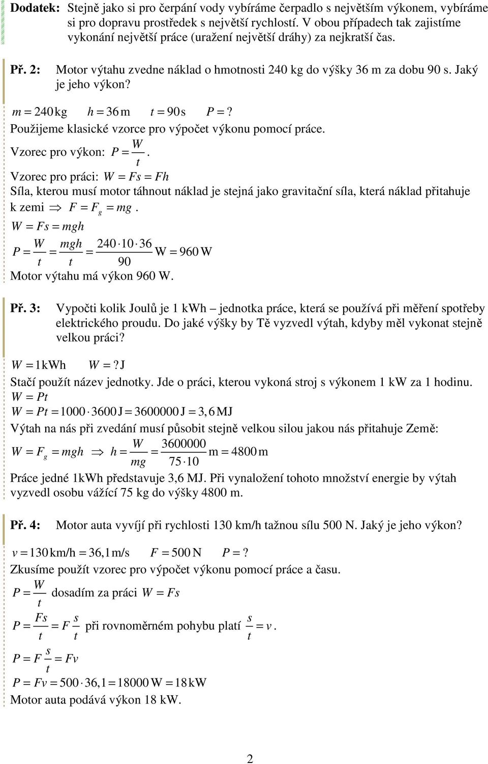 m = 4kg h = 6m = 9s =? oužijeme klasické vzorce pro výpoče výkonu pomocí práce. Vzorec pro výkon: =.