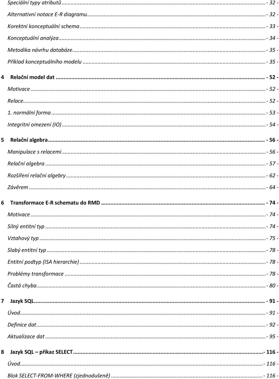 .. - 56 - Manipulace s relacemi...- 56 - Relační algebra...- 57 - Rozšíření relační algebry...- 62 - Závěrem...- 64-6 Transformace E-R schematu do RMD... - 74 - Motivace...- 74 - Silný entitní typ.