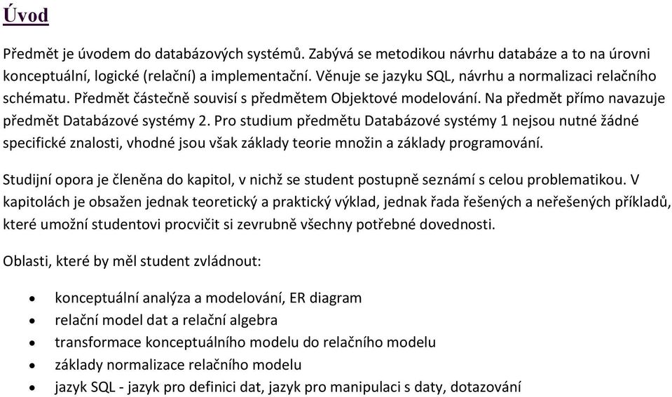 Pro studium předmětu Databázové systémy 1 nejsou nutné žádné specifické znalosti, vhodné jsou však základy teorie množin a základy programování.