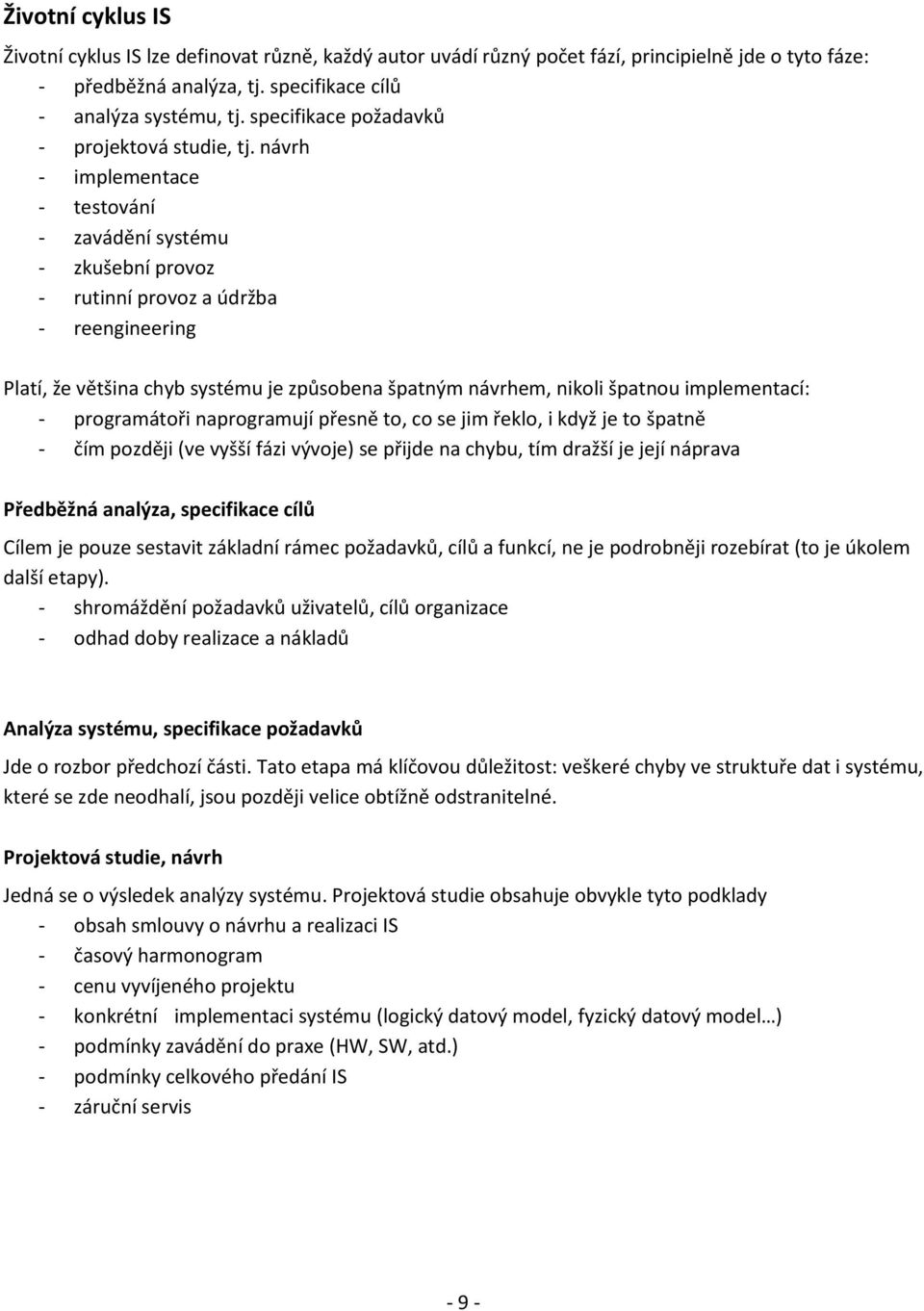 návrh - implementace - testování - zavádění systému - zkušební provoz - rutinní provoz a údržba - reengineering Platí, že většina chyb systému je způsobena špatným návrhem, nikoli špatnou