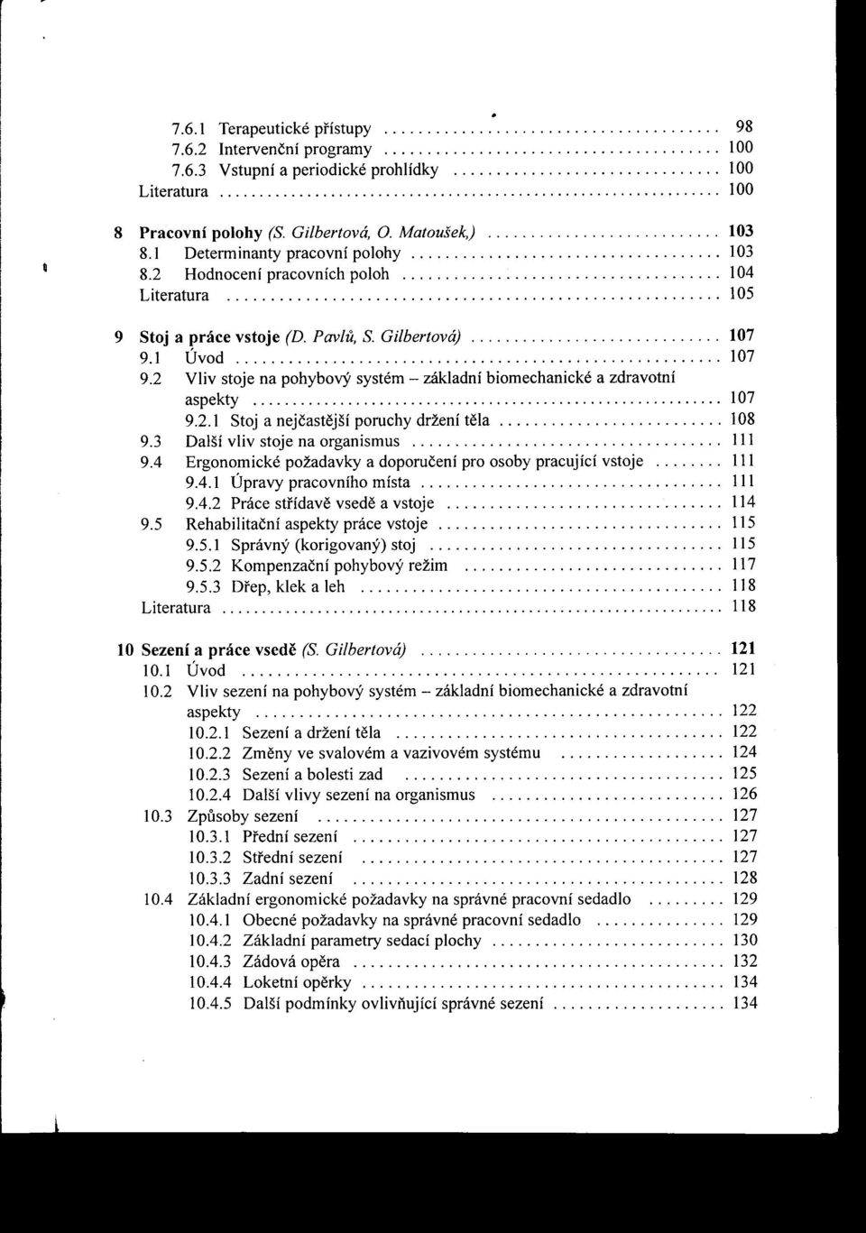 Pavlu, S Gilbertová) 107 9.1 Úvod........................................................ 107 9.2 Vliv stoje na pohybový systém - základní biomechanické a zdravotní aspekty............................................................ 107 9.2.1 Stoj a nejčastejší poruchy držení tela.