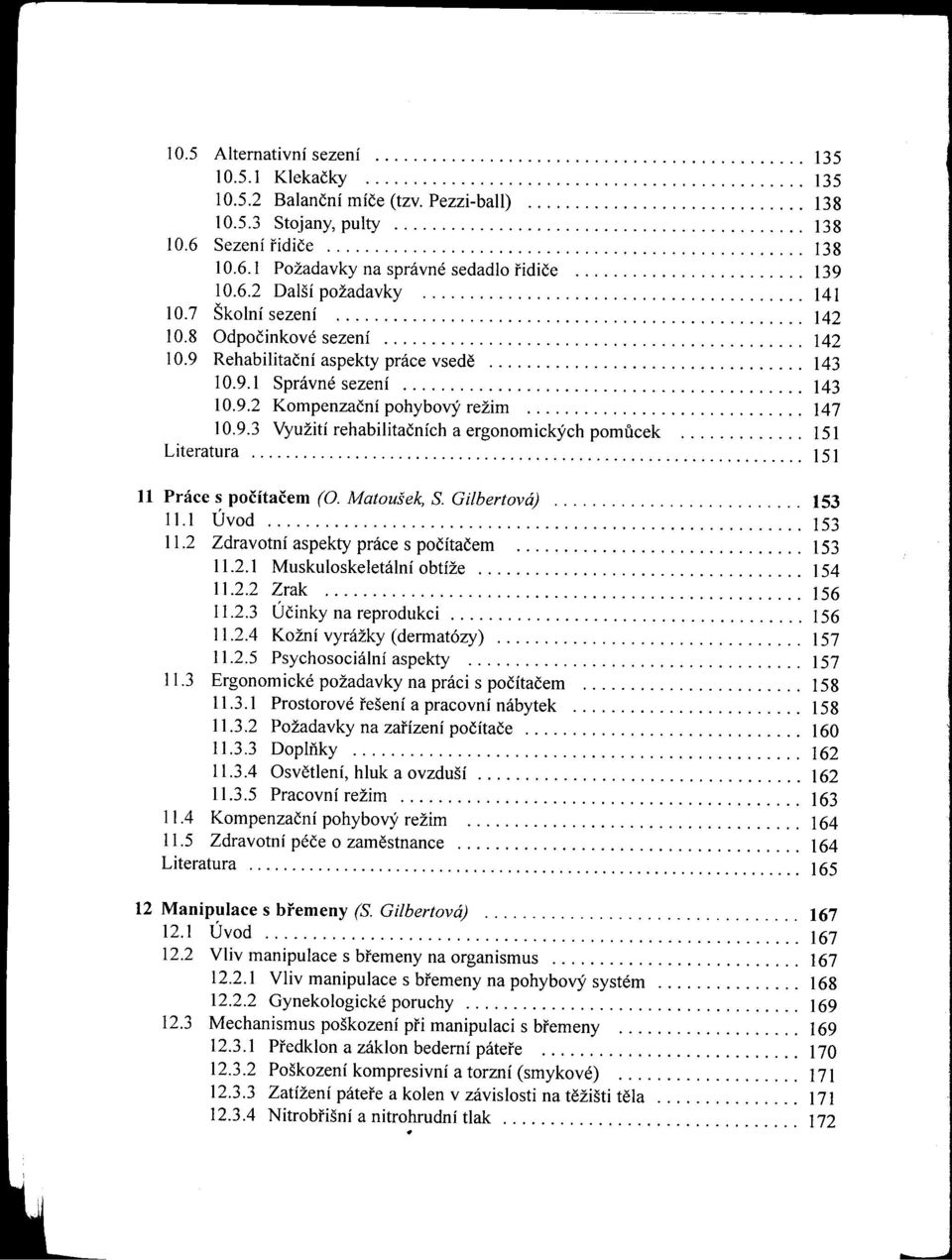 9.1 Správné sezení 143 10.9.2 Kompenzační pohybový režim............................. 147 10.9.3 Využití rehabilitačních a ergonomických pomôcek............. 151 Literatura 151 Il Práce s počítačem (O.