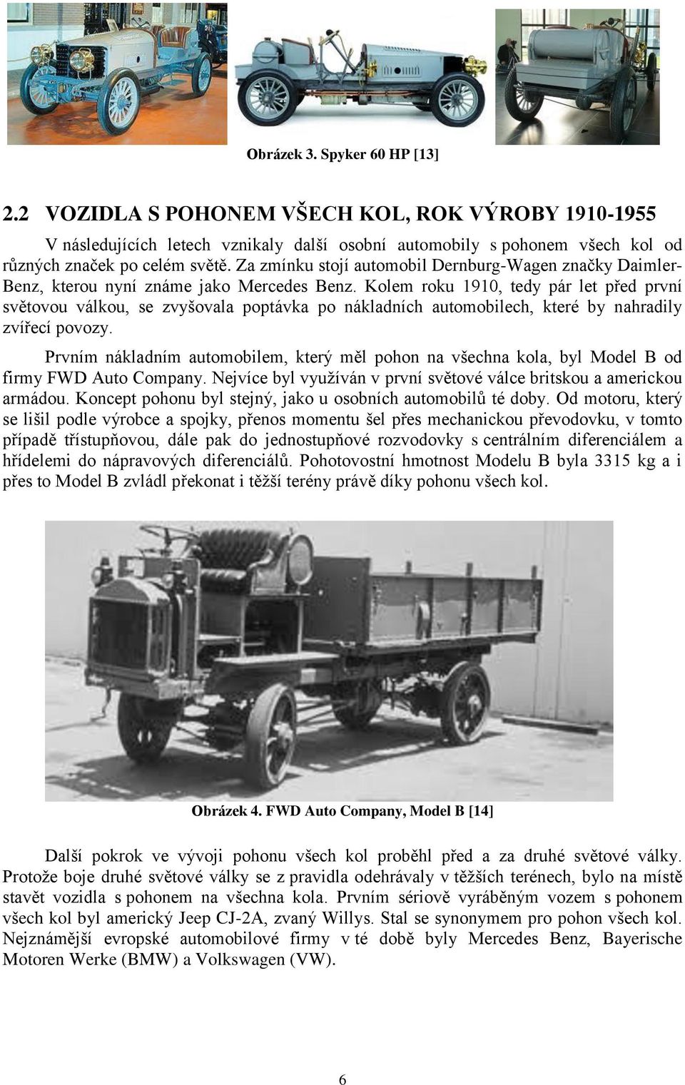 Kolem roku 1910, tedy pár let před první světovou válkou, se zvyšovala poptávka po nákladních automobilech, které by nahradily zvířecí povozy.