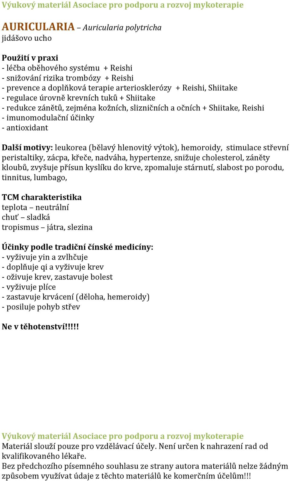 hemoroidy, stimulace střevní peristaltiky, zácpa, křeče, nadváha, hypertenze, snižuje cholesterol, záněty kloubů, zvyšuje přísun kyslíku do krve, zpomaluje stárnutí, slabost po porodu, tinnitus,