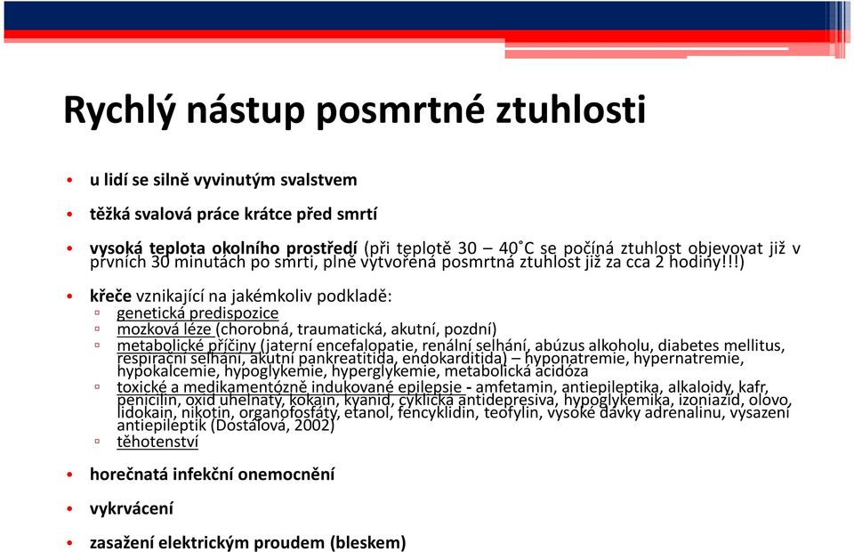 !!) křeče vznikající na jakémkoliv podkladě: genetická predispozice mozková léze (chorobná, traumatická, akutní, pozdní) metabolické příčiny (jaterní encefalopatie, renální selhání, abúzus alkoholu,