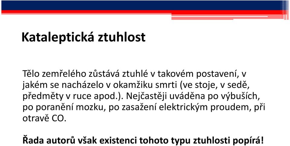 Nejčastěji uváděna po výbuších, po poranění mozku, po zasažení elektrickým