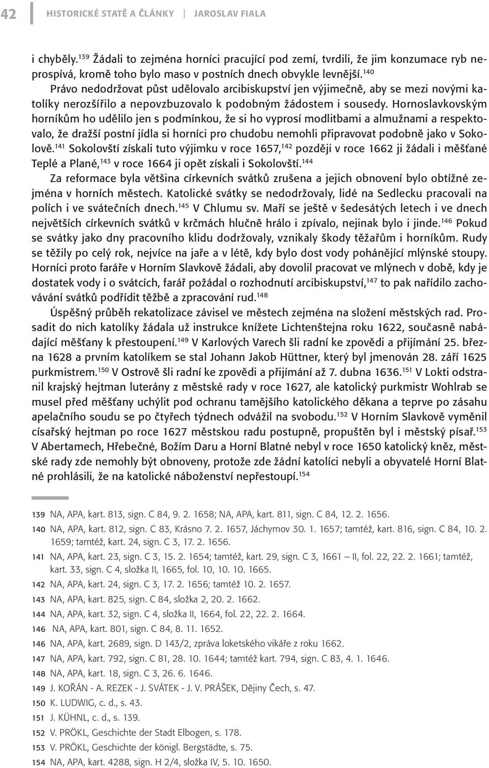 140 Právo nedodržovat půst udělovalo arcibiskupství jen výjimečně, aby se mezi novými katolíky nerozšířilo a nepovzbuzovalo k podobným žádostem i sousedy.