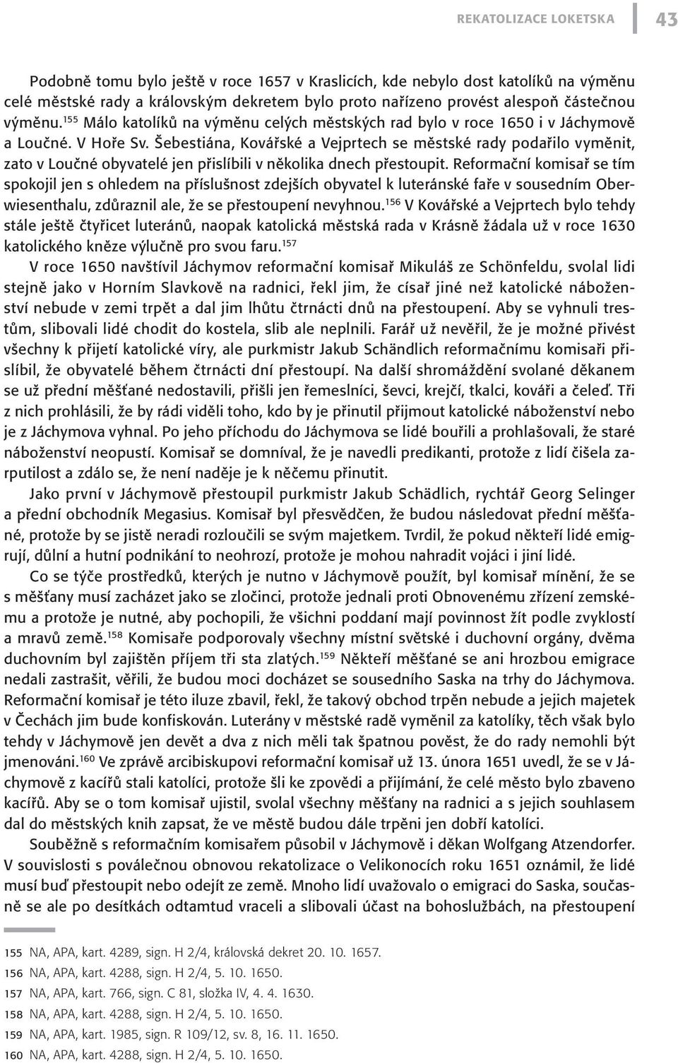 Šebestiána, Kovářské a Vejprtech se městské rady podařilo vyměnit, zato v Loučné obyvatelé jen přislíbili v několika dnech přestoupit.