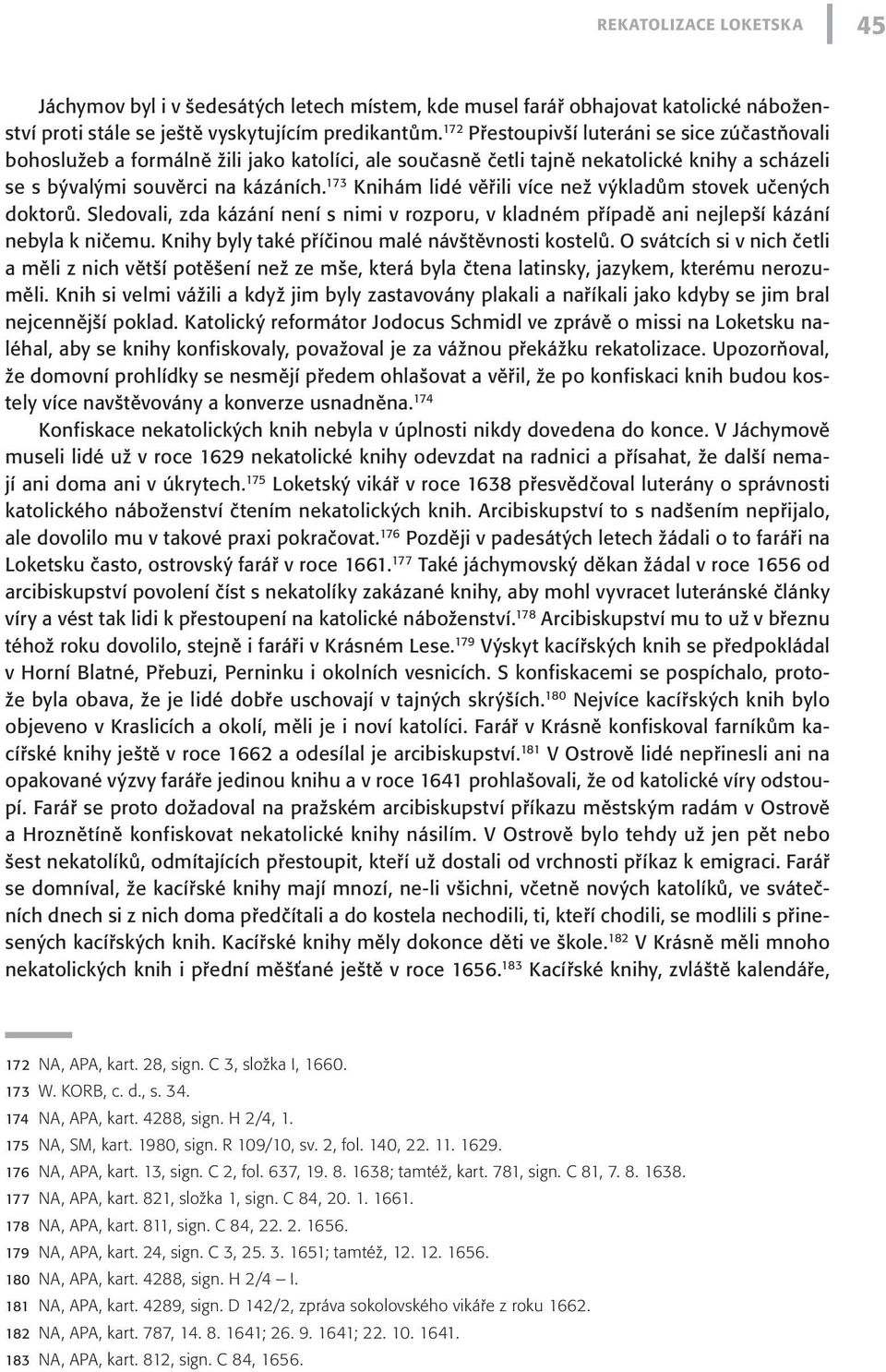 173 Knihám lidé věřili více než výkladům stovek učených doktorů. Sledovali, zda kázání není s nimi v rozporu, v kladném případě ani nejlepší kázání nebyla k ničemu.