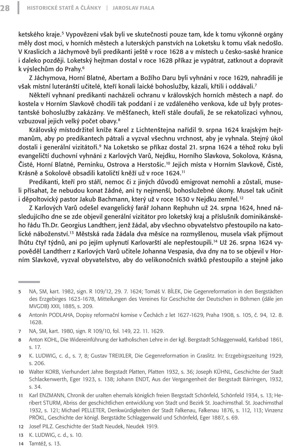 V Kraslicích a Jáchymově byli predikanti ještě v roce 1628 a v místech u česko-saské hranice i daleko později.