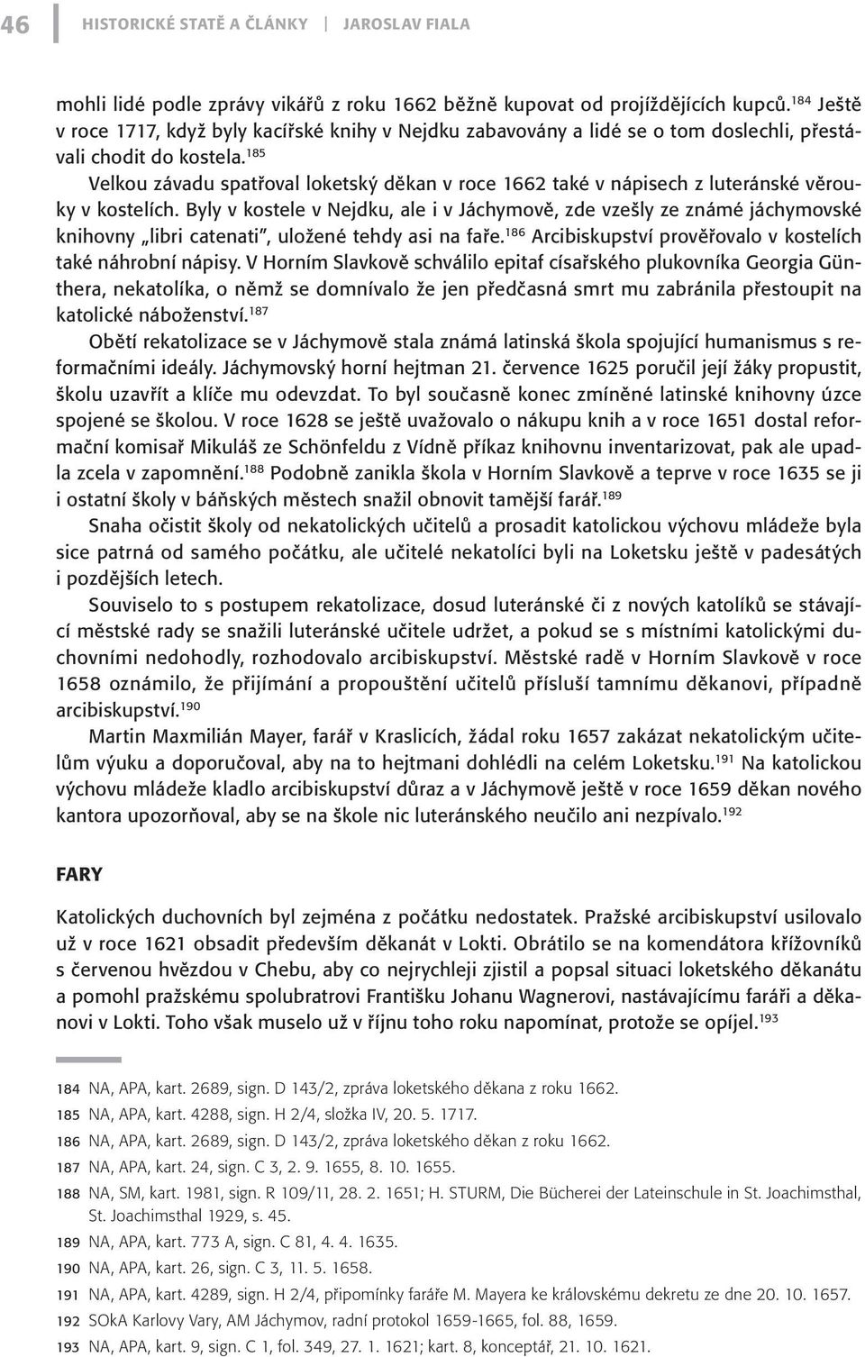 185 Velkou závadu spatřoval loketský děkan v roce 1662 také v nápisech z luteránské věrouky v kostelích.