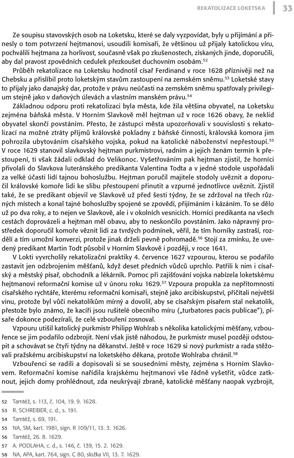 52 Průběh rekatolizace na Loketsku hodnotil císař Ferdinand v roce 1628 příznivěji než na Chebsku a přislíbil proto loketským stavům zastoupení na zemském sněmu.