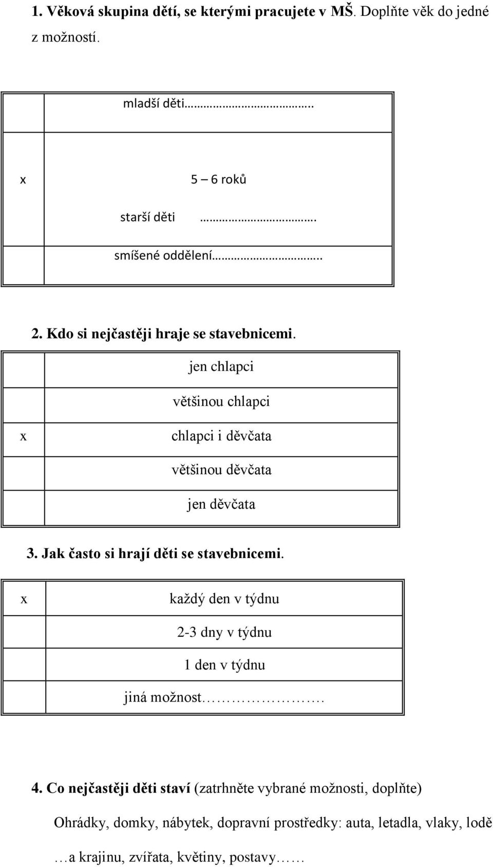 jen chlapci většinou chlapci chlapci i děvčata většinou děvčata jen děvčata 3. Jak často si hrají děti se stavebnicemi.