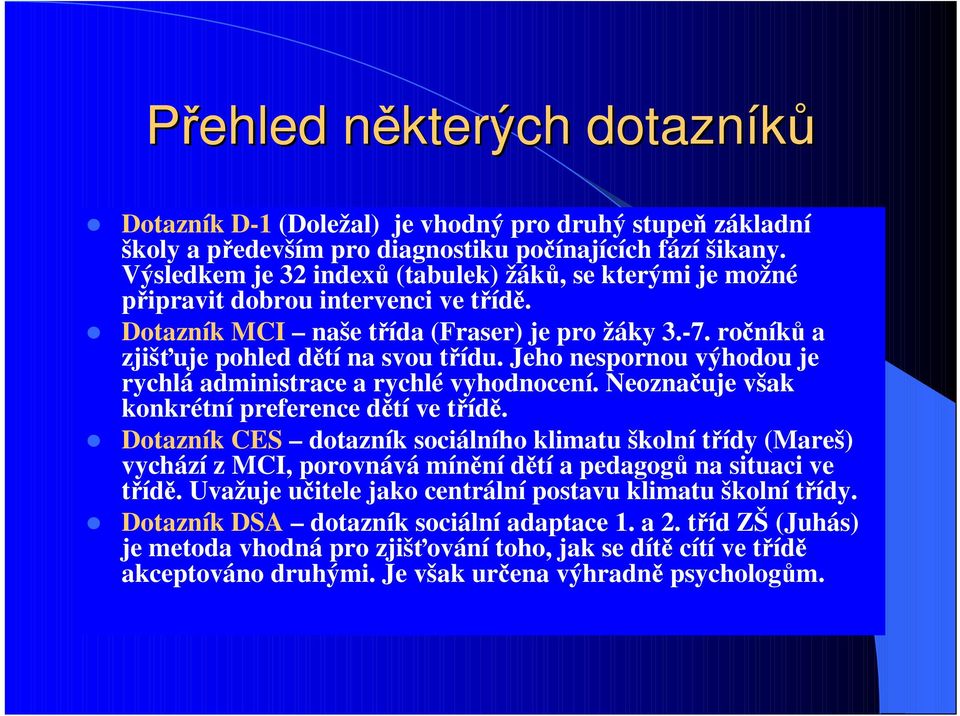 Jeho nespornou výhodou je rychlá administrace a rychlé vyhodnocení. Neoznačuje však konkrétní preference dětí ve třídě.