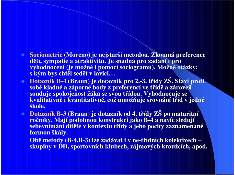 Staví proti sobě kladné a záporné body z preferencí ve třídě a zároveň sonduje spokojenost žáka se svou třídou.