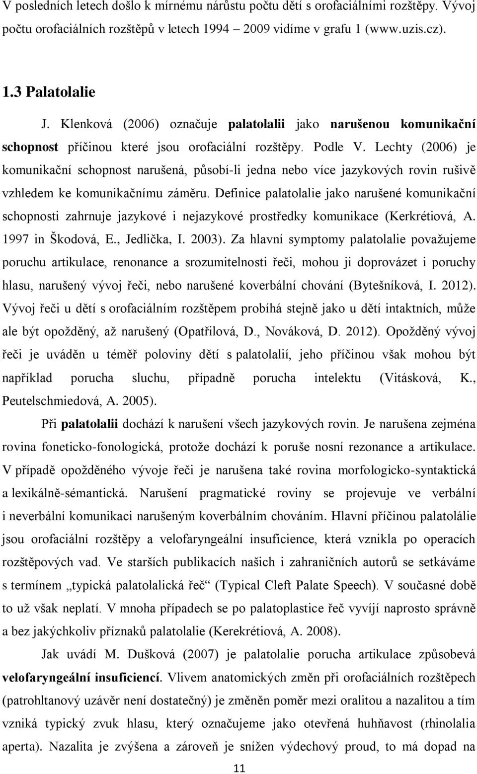 Lechty (2006) je komunikační schopnost narušená, působí-li jedna nebo více jazykových rovin rušivě vzhledem ke komunikačnímu záměru.