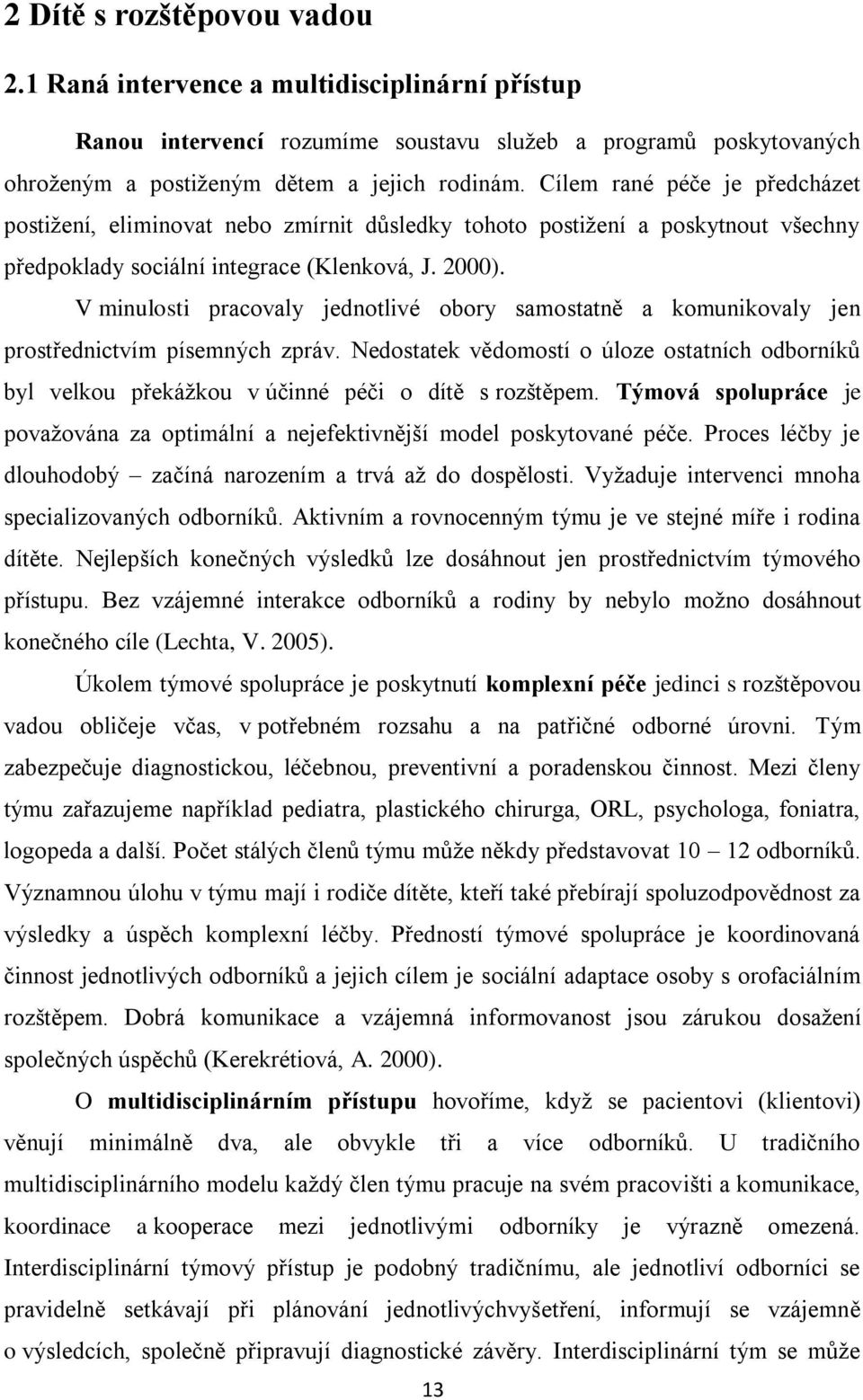 V minulosti pracovaly jednotlivé obory samostatně a komunikovaly jen prostřednictvím písemných zpráv.