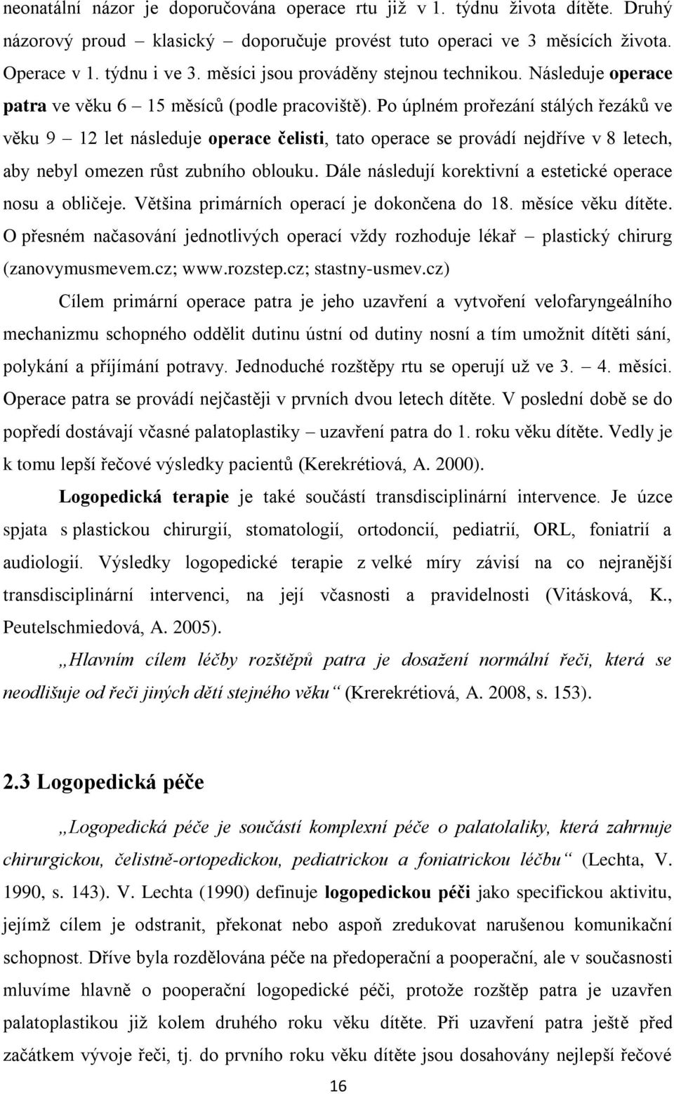 Po úplném prořezání stálých řezáků ve věku 9 12 let následuje operace čelisti, tato operace se provádí nejdříve v 8 letech, aby nebyl omezen růst zubního oblouku.