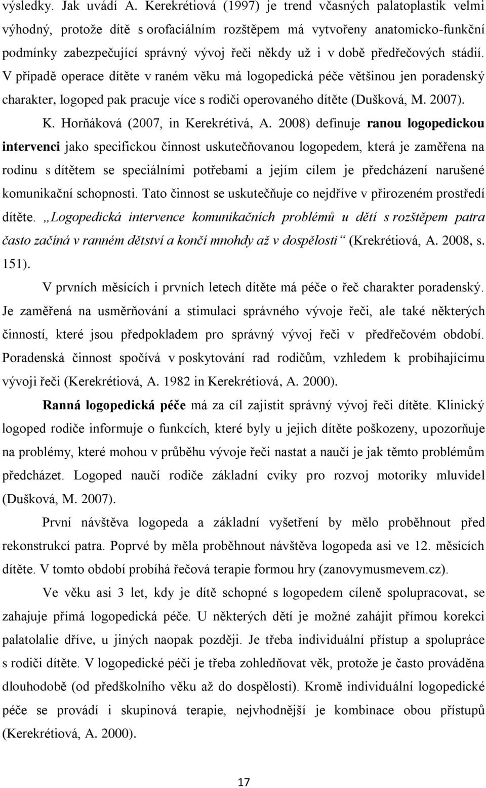 předřečových stádií. V případě operace dítěte v raném věku má logopedická péče většinou jen poradenský charakter, logoped pak pracuje více s rodiči operovaného dítěte (Dušková, M. 2007). K.