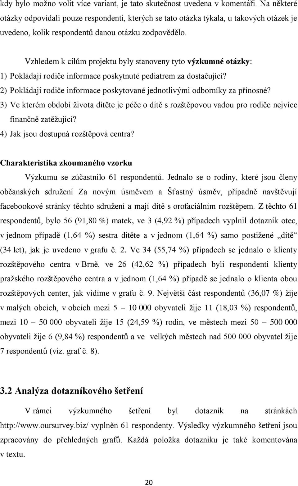 Vzhledem k cílům projektu byly stanoveny tyto výzkumné otázky: 1) Pokládají rodiče informace poskytnuté pediatrem za dostačující?