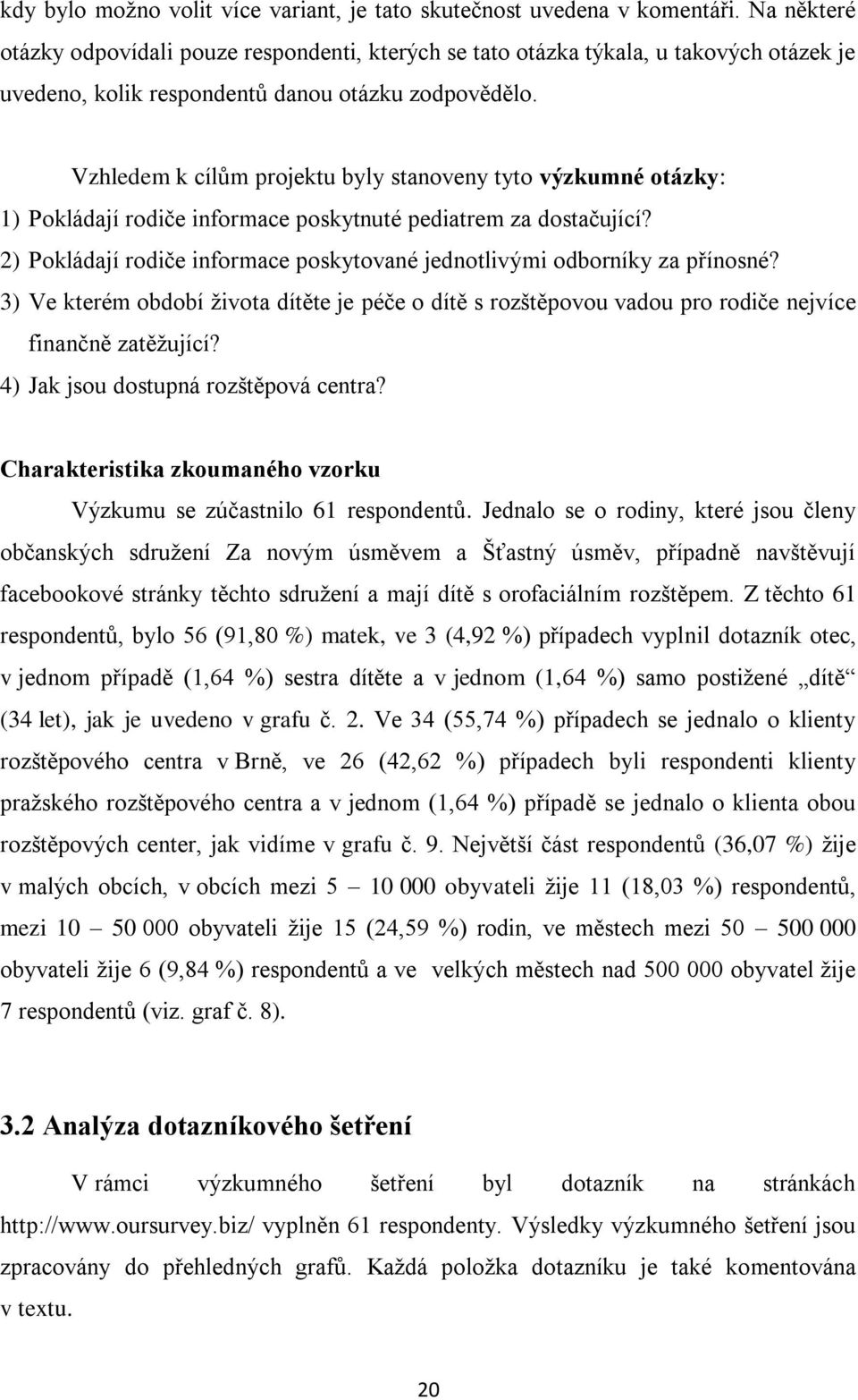 Vzhledem k cílům projektu byly stanoveny tyto výzkumné otázky: 1) Pokládají rodiče informace poskytnuté pediatrem za dostačující?